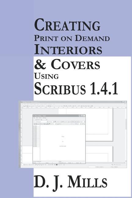 Książka Creating Print On Demand Interiors & Covers Using Scribus 1.4.1 D J Mills