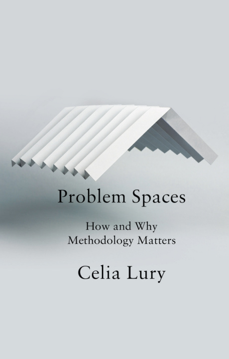Book Problem Spaces - How and Why Methodology Matters Celia Lury