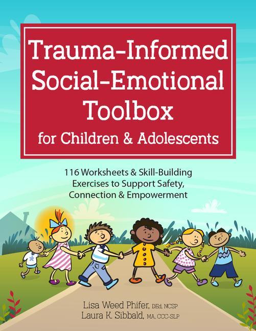 Carte Trauma-Informed Social-Emotional Toolbox for Children & Adolescents: 116 Worksheets & Skill-Building Exercises to Support Safety, Connection & Empower Laura K. Sibbald