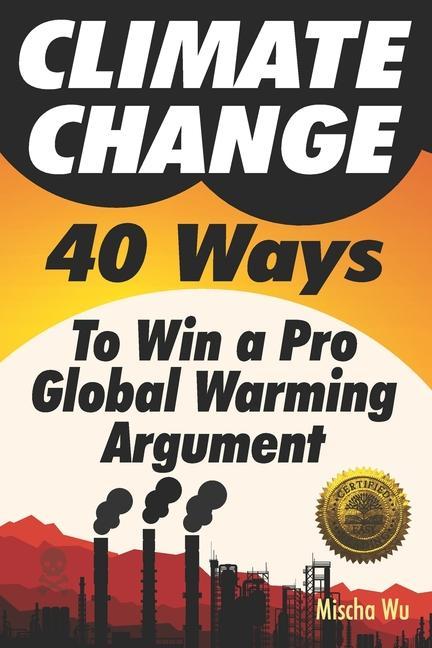 Kniha Climate Change: 40 Ways To Win a Pro Global Warming Argument Mischa Wu