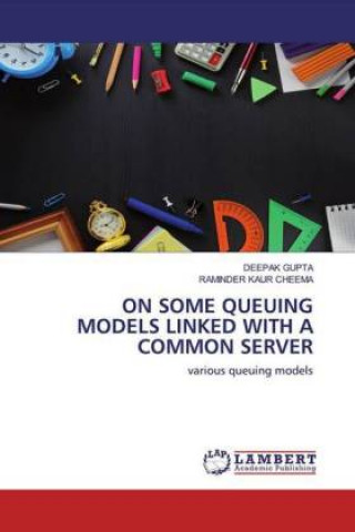 Knjiga On Some Queuing Models Linked with a Common Server Raminder Kaur Cheema