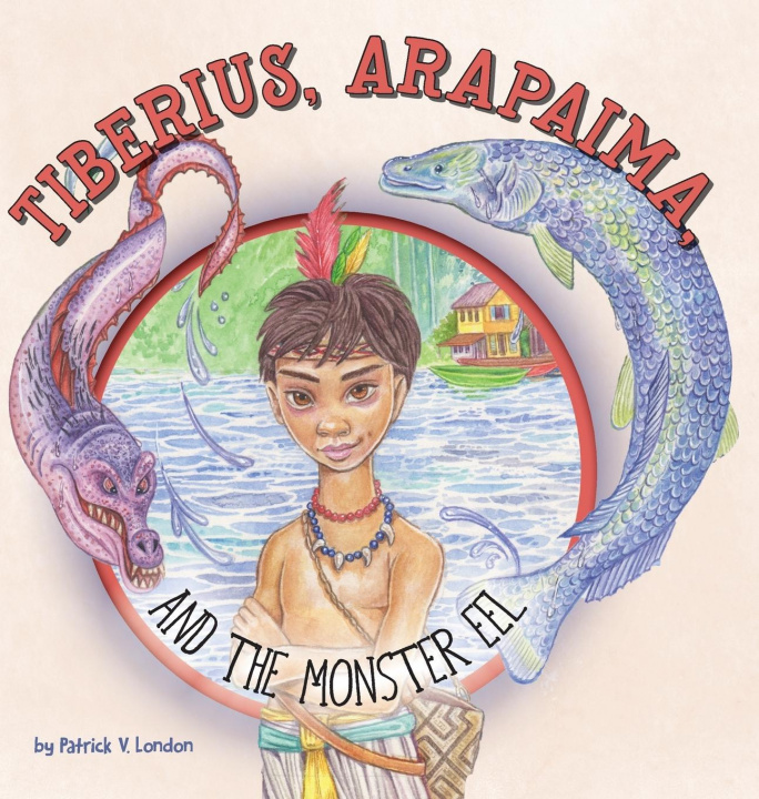 Livro Tiberius, Arapaima, and the Monster Eel Patrick V. London