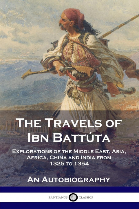 Книга The Travels of Ibn Battúta: Explorations of the Middle East, Asia, Africa, China and India from 1325 to 1354, An Autobiography 