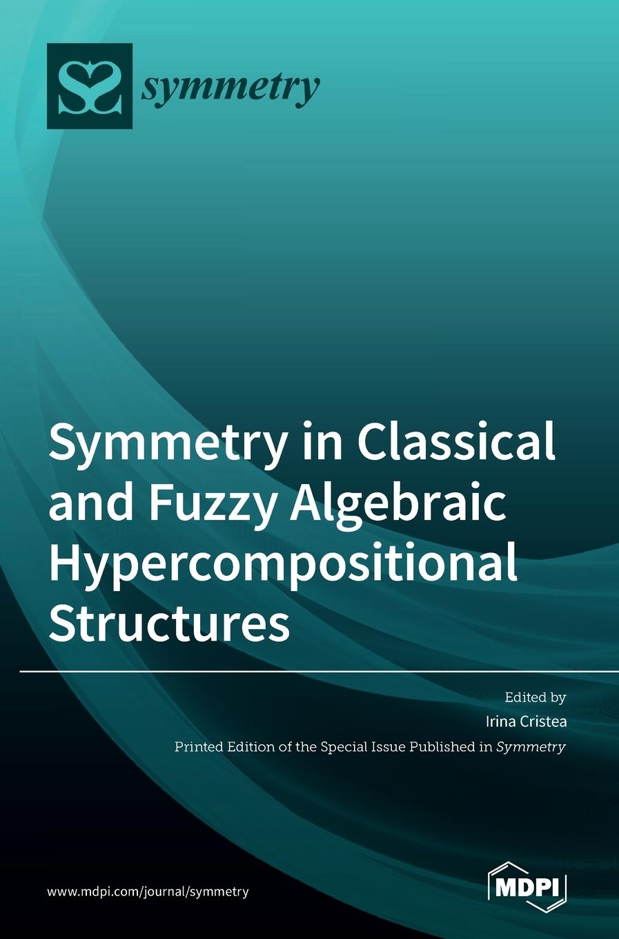 Knjiga Symmetry in Classical and Fuzzy Algebraic Hypercompositional Structures Irina Cristea