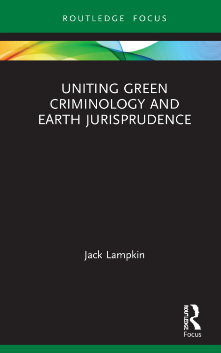 Kniha Uniting Green Criminology and Earth Jurisprudence Jack Lampkin