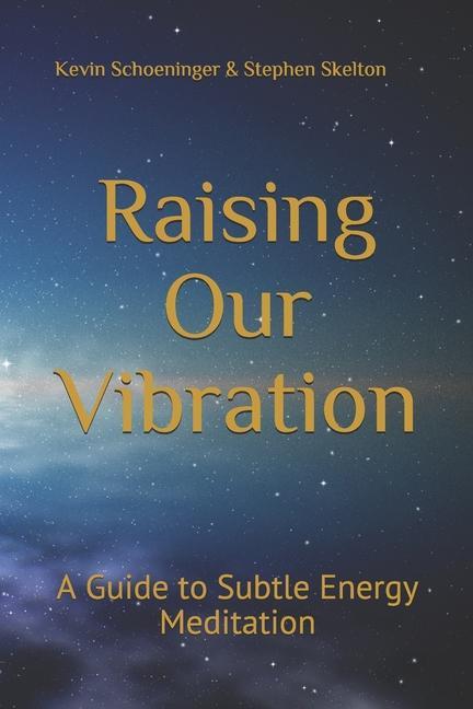 Könyv Raising Our Vibration: A Guide to Subtle Energy Meditation Kevin Schoeninger