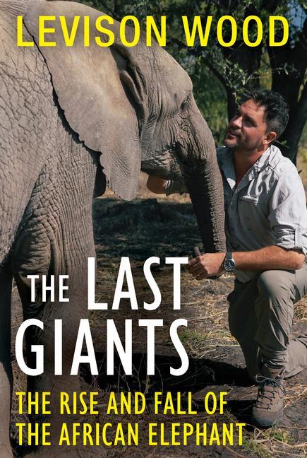 Kniha The Last Giants: The Rise and Fall of the African Elephant 