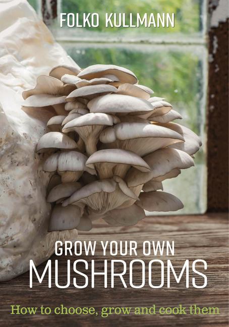 Книга Grow Your Own Mushrooms FOLKO KULLMAN