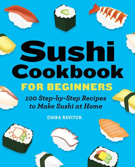 Carte Sushi Cookbook for Beginners: 100 Step-By-Step Recipes to Make Sushi at Home 