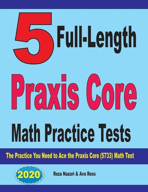 Knjiga 5 Full-Length Praxis Core Math Practice Tests: The Practice You Need to Ace the Praxis Core Math (5733) Test Reza Nazari