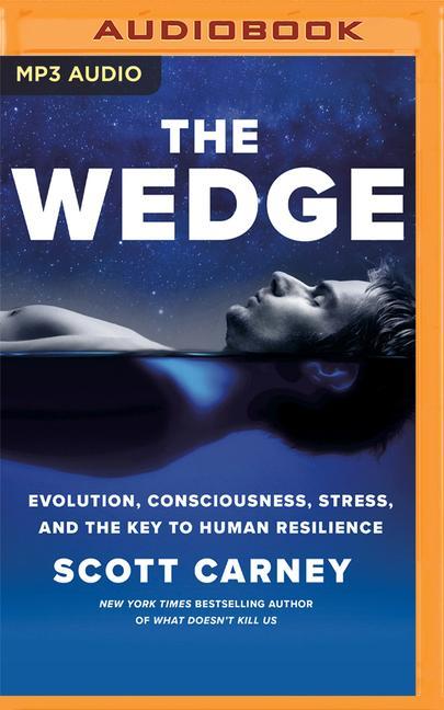 Digital The Wedge: Evolution, Consciousness, Stress, and the Key to Human Resilience Scott Carney