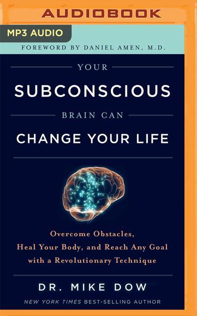 Digital Your Subconscious Brain Can Change Your Life: Overcome Obstacles, Heal Your Body, and Reach Any Goal with a Revolutionary Technique Mike Dow