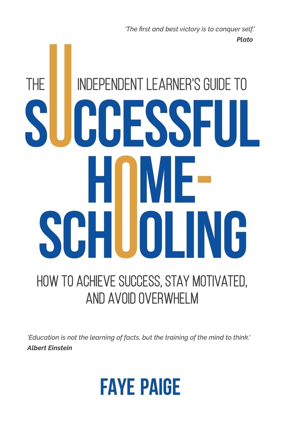 Kniha Independent Learner's Guide to Successful Home-Schooling: How to Achieve Success, Stay Motivated, and Avoid Overwhelm Faye Paige