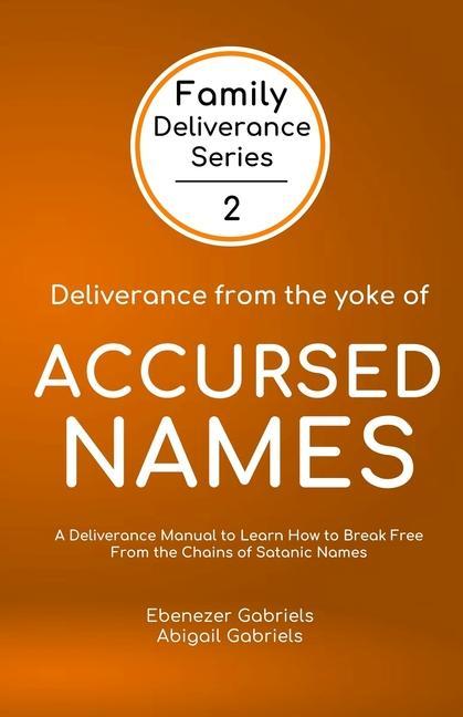 Kniha Deliverance from the Yoke of Accursed Names: A Deliverance Manual to Learn How to Break Free from the Chains of Satanic Names Ebenezer Gabriels