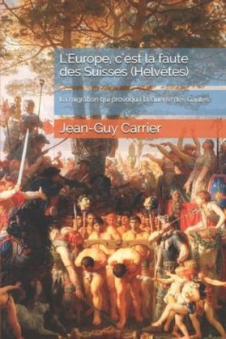 Kniha L'Europe, c'est la faute des Suisses (Helv?tes): La migration qui provoqua la Guerre des Gaules Linda Carrier-Walker