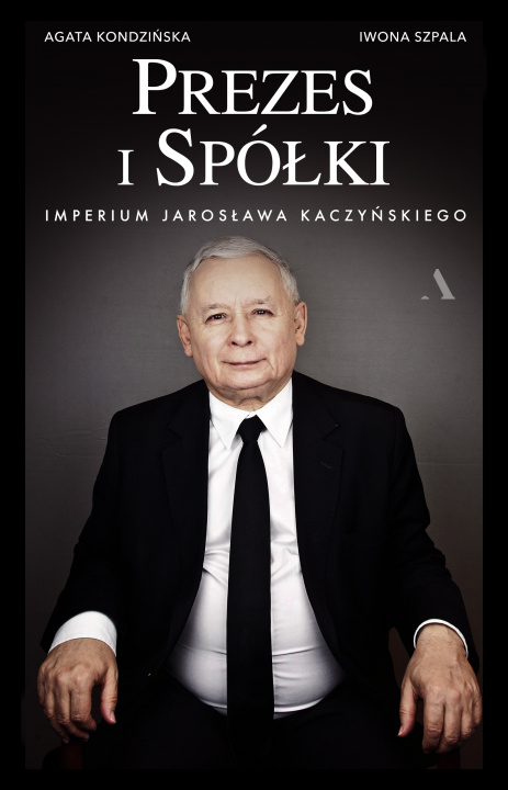 Kniha Prezes i Spółki. Imperium Jarosława Kaczyńskiego Agata Kondzińska