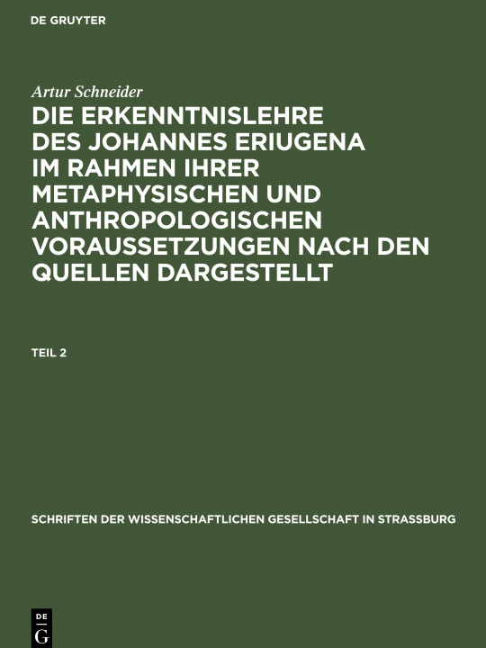 Kniha Schriften der Wissenschaftlichen Gesellschaft in Strassburg Die Erkenntnislehre des Johannes Eriugena im Rahmen ihrer metaphysischen und anthropologis 