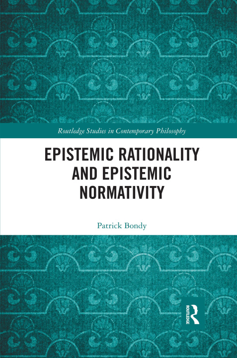 Kniha Epistemic Rationality and Epistemic Normativity Patrick Bondy