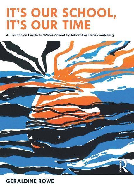 Knjiga It's Our School, It's Our Time: A Companion Guide to Whole-School Collaborative Decision-Making Geraldine Rowe