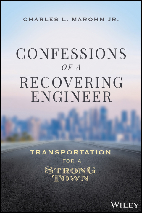 Carte Confessions of a Recovering Engineer - Transportation for a Strong Town Charles L. Marohn Jr.
