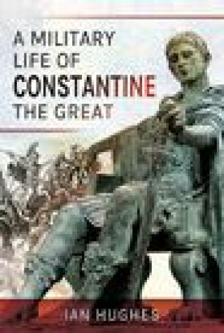 Kniha Military Life of Constantine the Great IAN HUGHES