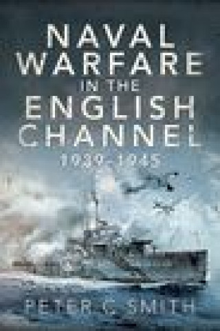 Kniha Naval Warfare in the English Channel, 1939-1945 PETER C SMITH