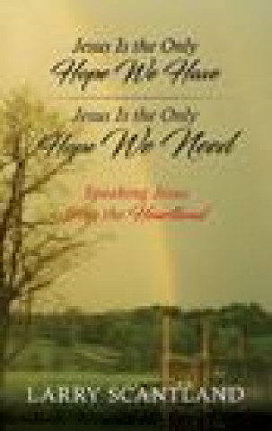 Libro Jesus Is the Only Hope We Have Jesus Is the Only Hope We Need LARRY SCANTLAND