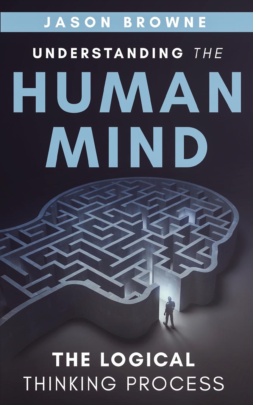 Kniha Understanding the Human Mind The Logical Thinking Process Jason Browne