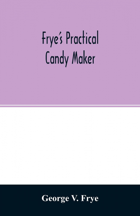 Knjiga Frye's practical candy maker George V. Frye