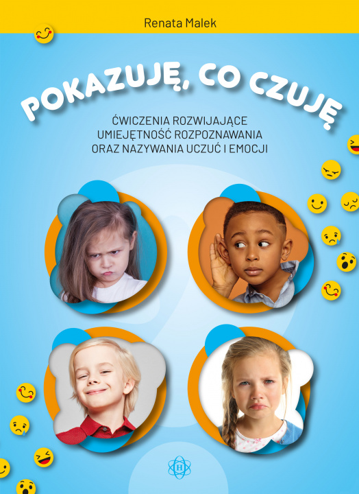 Book Pokazuję, co czuję. Ćwiczenia rozwijające umiejętność rozpoznawania oraz nazywania uczuć i emocji Renata Malek