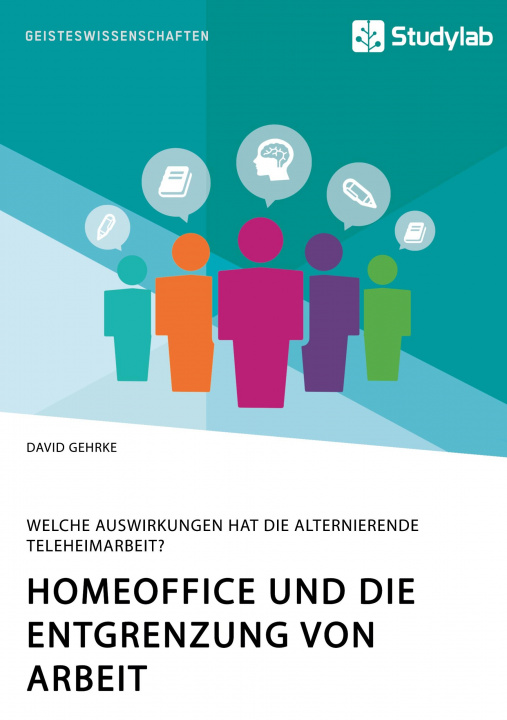 Książka Homeoffice und die Entgrenzung von Arbeit. Welche Auswirkungen hat die alternierende Teleheimarbeit? 