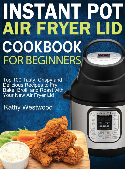 Kniha Instant Pot Air Fryer Lid Cookbook for Beginners 