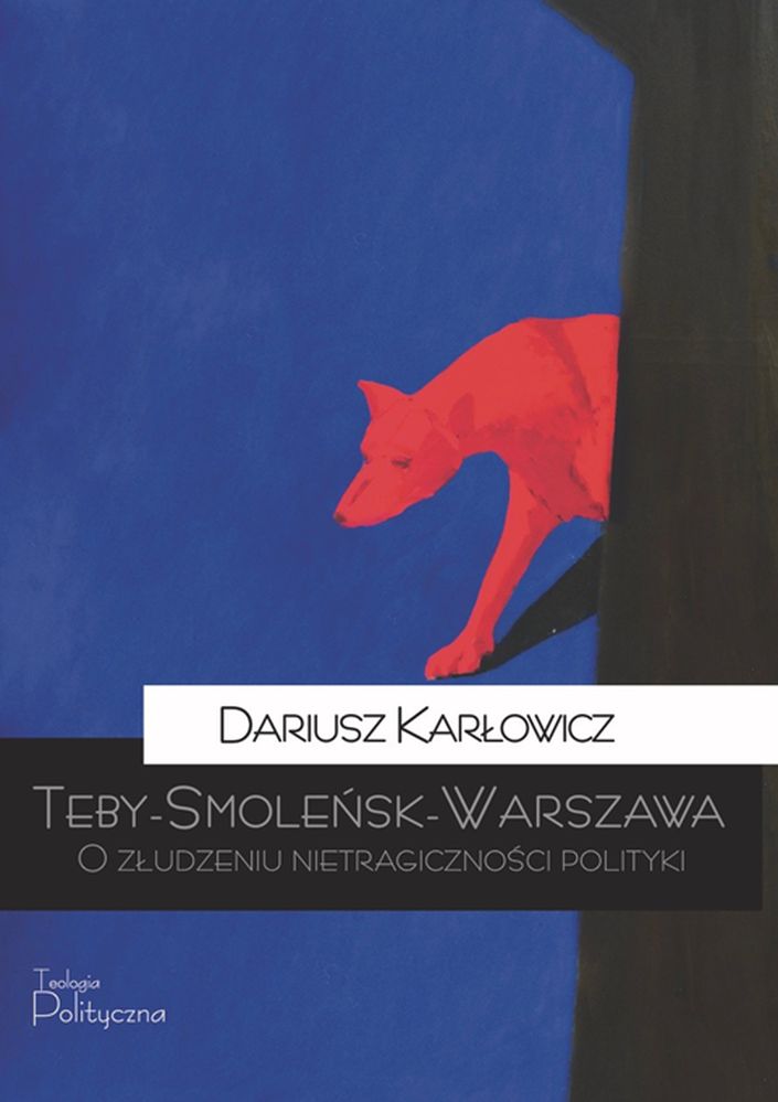Kniha Teby-Smoleńsk-Warszawa. O złudzeniu nietragiczności polityki Dariusz Karłowicz