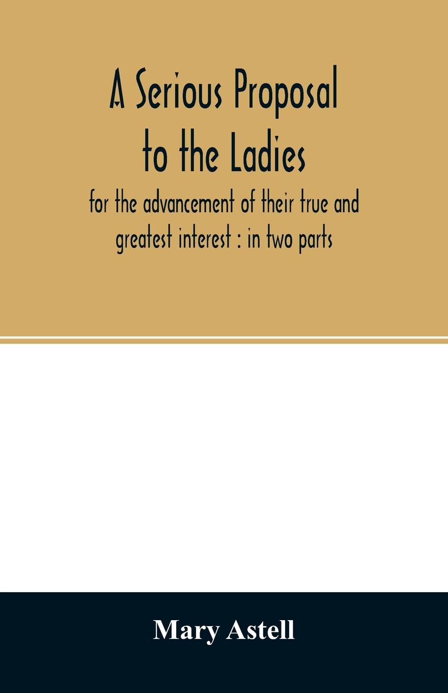 Book serious proposal to the ladies, for the advancement of their true and greatest interest 