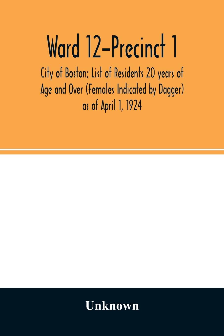 Book Ward 12-Precinct 1; City of Boston; List of Residents 20 years of Age and Over (Females Indicated by Dagger) as of April 1, 1924 