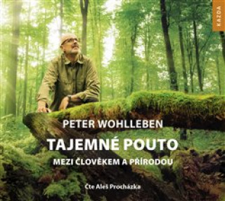 Audio Tajemné pouto mezi člověkem a přírodou Peter Wohlleben