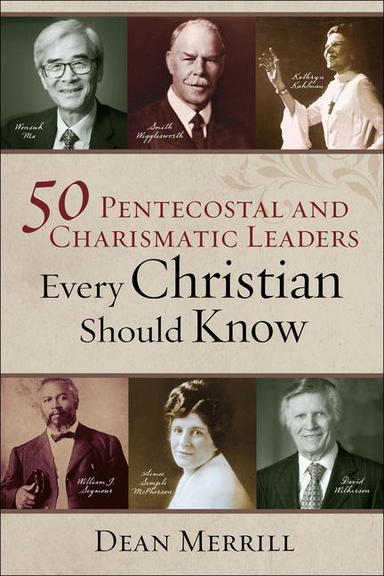 Книга 50 Pentecostal and Charismatic Leaders Every Christian Should Know Dean Merrill