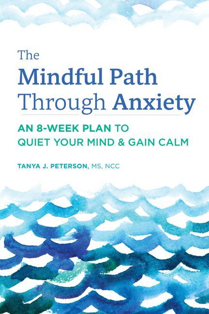 Kniha The Mindful Path Through Anxiety: An 8-Week Plan to Quiet Your Mind & Gain Calm 