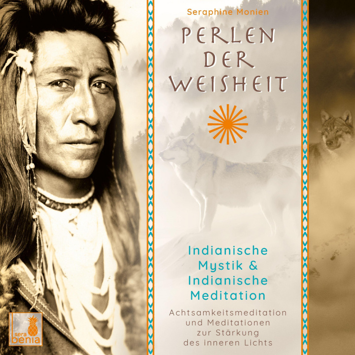 Audio Perlen der Weisheit, Indianische Mystik {Indianer Meditation CD, Indianische Weisheiten, Morgen-Meditation, Die zwei Wölfe} Sera Benia Verlag GmbH