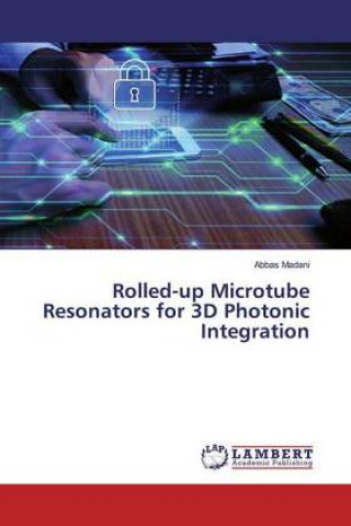 Knjiga Rolled-up Microtube Resonators for 3D Photonic Integration Abbas Madani