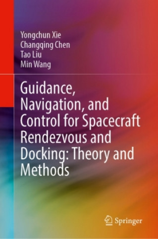 Livre Guidance, Navigation, and Control for Spacecraft Rendezvous and Docking: Theory and Methods Changqing Chen