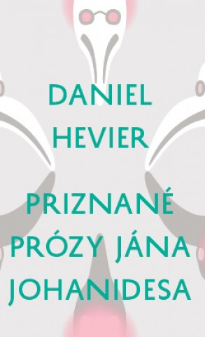 Kniha Priznané prózy Jána Johanidesa Daniel Hevier