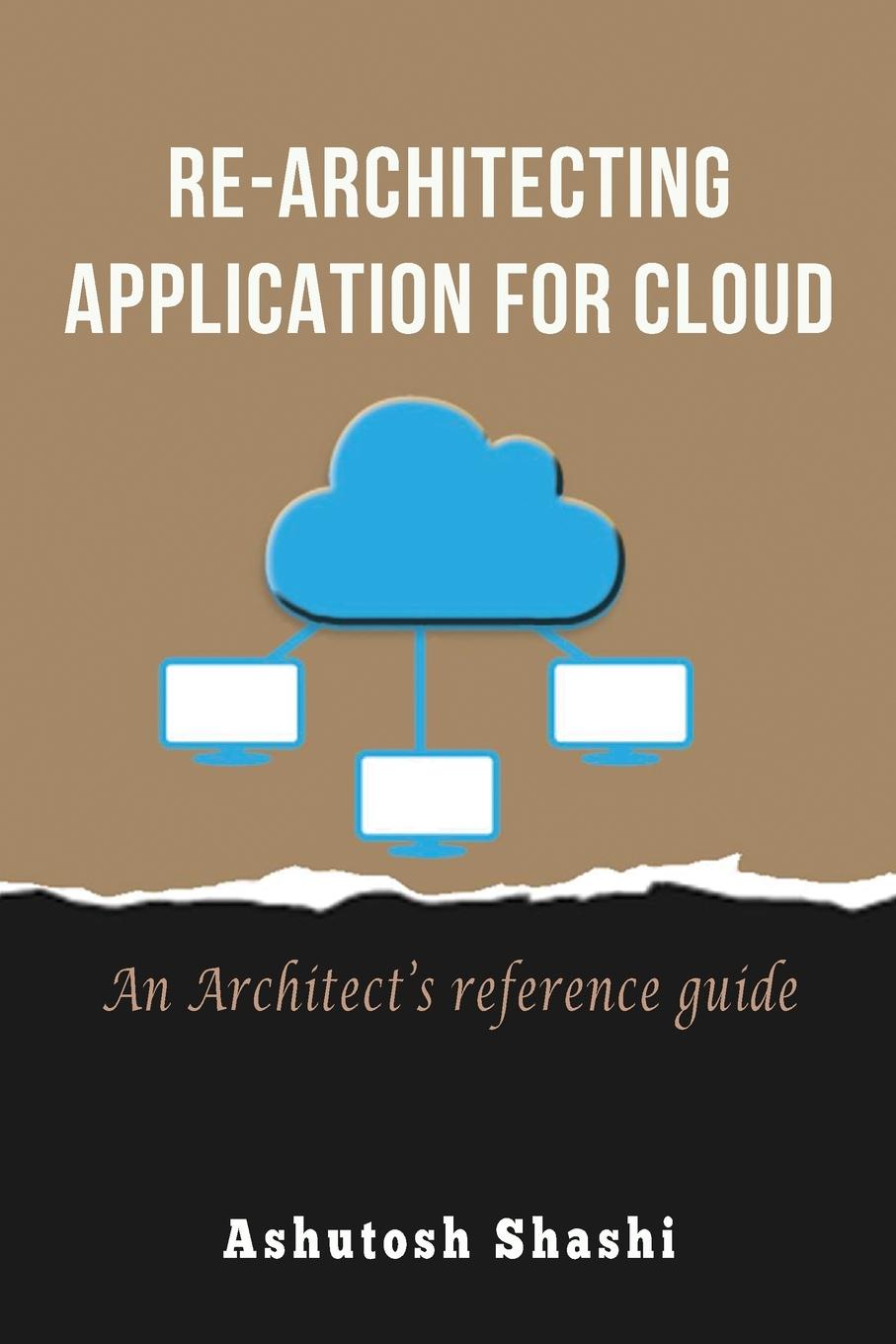 Knjiga Re-Architecting Application for Cloud Ashutosh Shashi