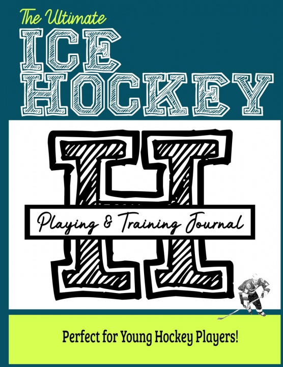 Kniha Ultimate Ice Hockey Training and Game Journal 