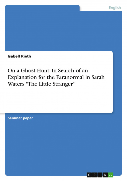 Livre On a Ghost Hunt: In Search of an Explanation for the Paranormal in Sarah Waters "The Little Stranger" 