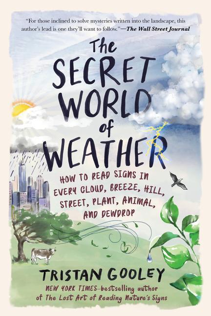 Könyv The Secret World of Weather: How to Read Signs in Every Cloud, Breeze, Hill, Street, Plant, Animal, and Dewdrop 