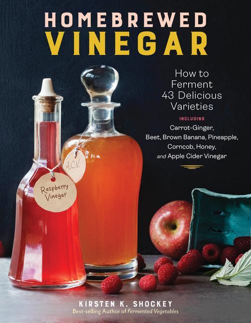 Carte Homebrewed Vinegar: How to Ferment 60 Delicious Varieties 