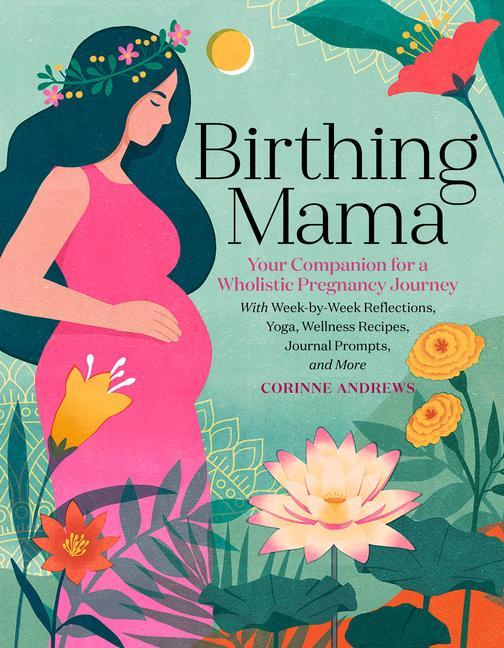 Könyv Birthing Mama: Your Companion for a Wholistic Pregnancy Journey 