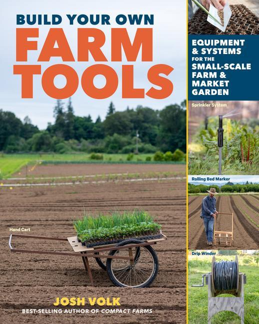 Kniha Build Your Own Farm Tools: Equipment & Systems for the Small-Scale Farm & Market Garden 