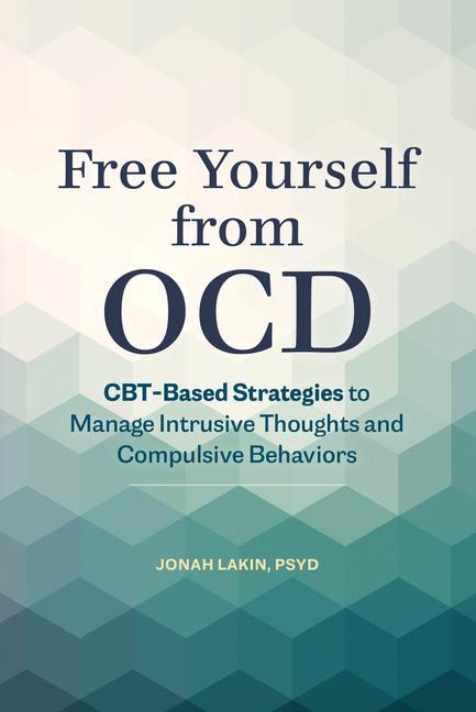 Carte Free Yourself from Ocd: Cbt-Based Strategies to Manage Intrusive Thoughts and Compulsive Behaviors 